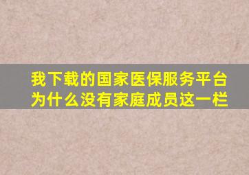 我下载的国家医保服务平台为什么没有家庭成员这一栏