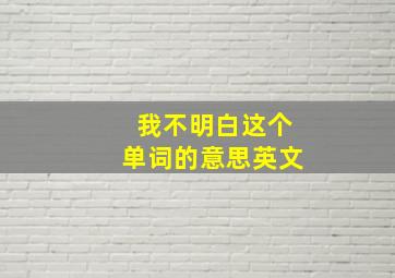 我不明白这个单词的意思英文