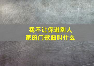 我不让你进别人家的门歌曲叫什么