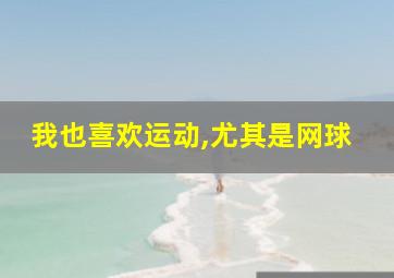 我也喜欢运动,尤其是网球