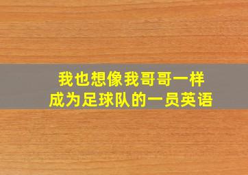 我也想像我哥哥一样成为足球队的一员英语