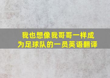 我也想像我哥哥一样成为足球队的一员英语翻译