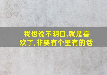 我也说不明白,就是喜欢了,非要有个里有的话