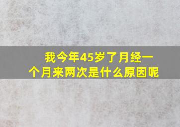 我今年45岁了月经一个月来两次是什么原因呢