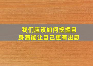 我们应该如何挖掘自身潜能让自己更有出息