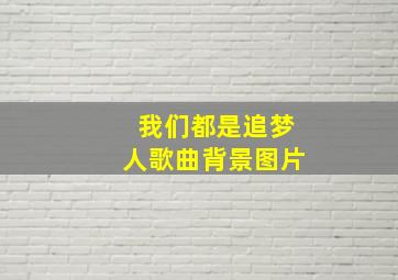 我们都是追梦人歌曲背景图片