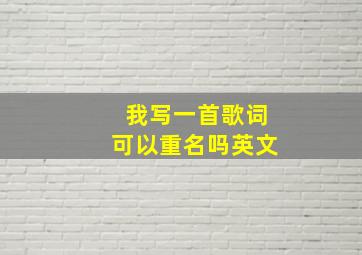 我写一首歌词可以重名吗英文