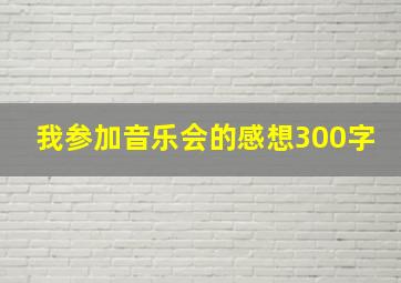 我参加音乐会的感想300字