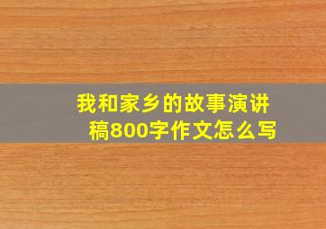 我和家乡的故事演讲稿800字作文怎么写