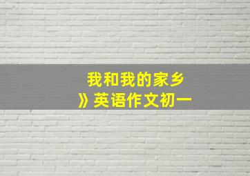 我和我的家乡》英语作文初一