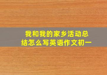 我和我的家乡活动总结怎么写英语作文初一