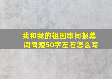 我和我的祖国串词报幕词简短50字左右怎么写