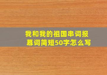 我和我的祖国串词报幕词简短50字怎么写