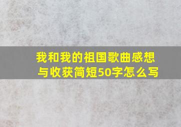 我和我的祖国歌曲感想与收获简短50字怎么写