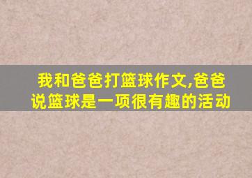 我和爸爸打篮球作文,爸爸说篮球是一项很有趣的活动