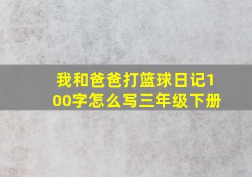 我和爸爸打篮球日记100字怎么写三年级下册