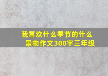 我喜欢什么季节的什么景物作文300字三年级