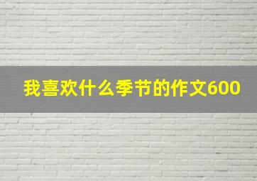 我喜欢什么季节的作文600