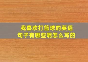 我喜欢打篮球的英语句子有哪些呢怎么写的