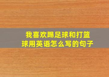 我喜欢踢足球和打篮球用英语怎么写的句子