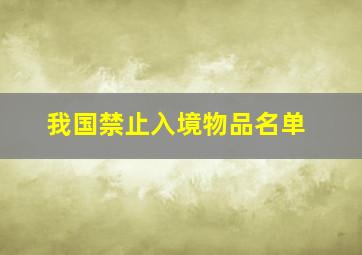 我国禁止入境物品名单