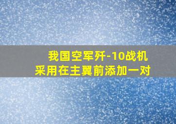 我国空军歼-10战机采用在主翼前添加一对