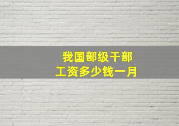 我国部级干部工资多少钱一月