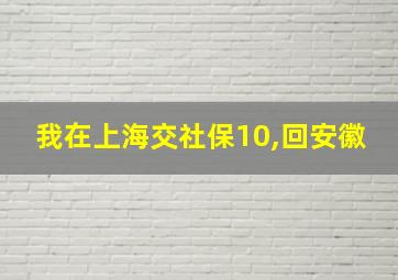 我在上海交社保10,回安徽