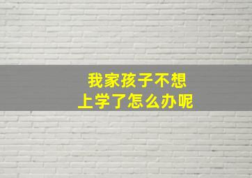 我家孩子不想上学了怎么办呢