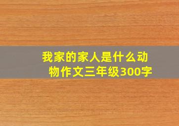 我家的家人是什么动物作文三年级300字