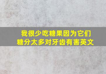 我很少吃糖果因为它们糖分太多对牙齿有害英文