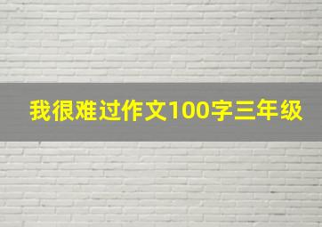 我很难过作文100字三年级