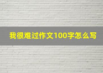 我很难过作文100字怎么写