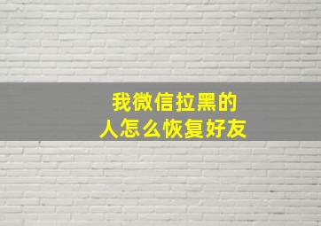 我微信拉黑的人怎么恢复好友