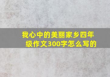 我心中的美丽家乡四年级作文300字怎么写的