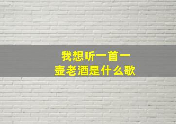 我想听一首一壶老酒是什么歌