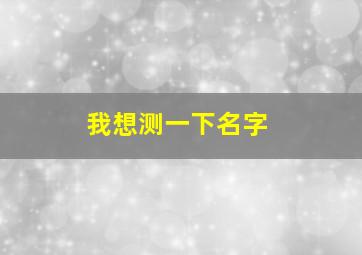 我想测一下名字