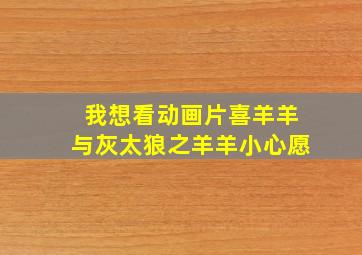 我想看动画片喜羊羊与灰太狼之羊羊小心愿