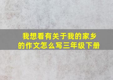 我想看有关于我的家乡的作文怎么写三年级下册