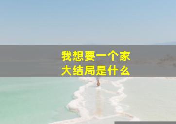 我想要一个家大结局是什么