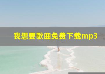 我想要歌曲免费下载mp3