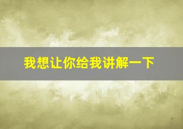 我想让你给我讲解一下