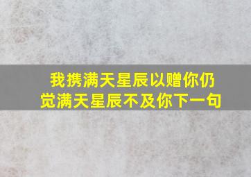 我携满天星辰以赠你仍觉满天星辰不及你下一句