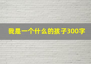 我是一个什么的孩子300字