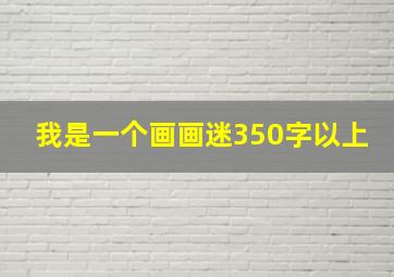 我是一个画画迷350字以上