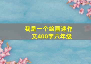 我是一个绘画迷作文400字六年级