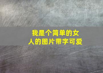 我是个简单的女人的图片带字可爱