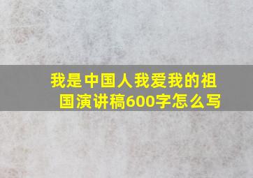 我是中国人我爱我的祖国演讲稿600字怎么写