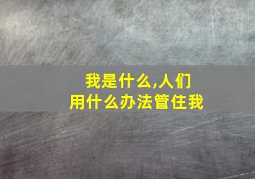 我是什么,人们用什么办法管住我