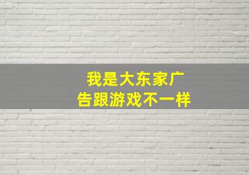 我是大东家广告跟游戏不一样